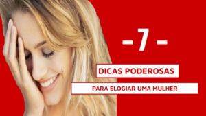 7 Dicas Poderosa E Comprovadas De Como Elogiar Uma Mulher Da Forma Correta